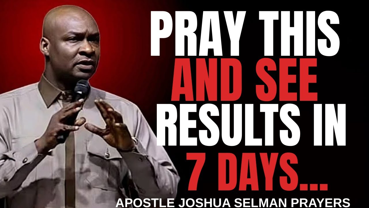 PRAY THIS AND SEE RESULTS IN 7 DAYS - PRAYERS OF APOSTLE JOSHUA SELMAN