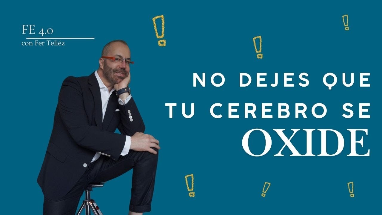 No dejes que tu cerebro se oxide | Fe 4.0