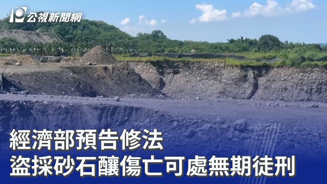 經濟部預告修法 盜採砂石釀傷亡可處無期徒刑｜20251031 公視晚間新聞