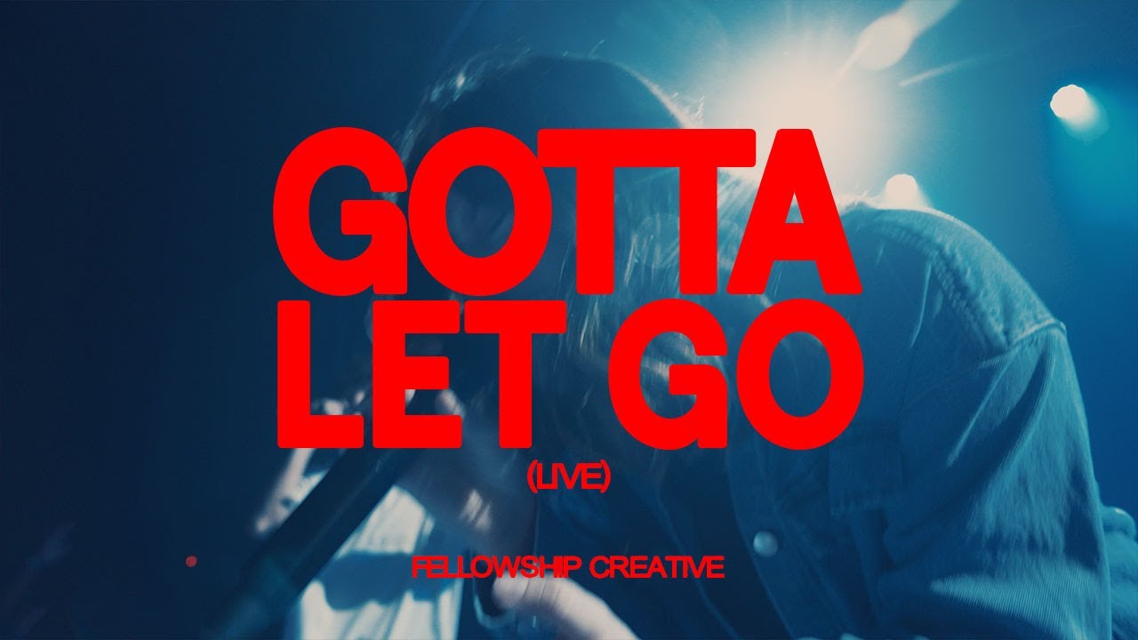 GOTTA LET GO (Live) | Fellowship Creative