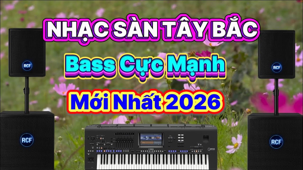 Nhạc Sàn Tây Bắc 2026 Bass Cực Mạnh / Remix Mới Nhất !