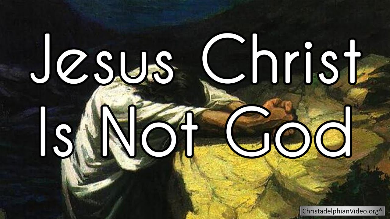 Jesus Christ is Not God.