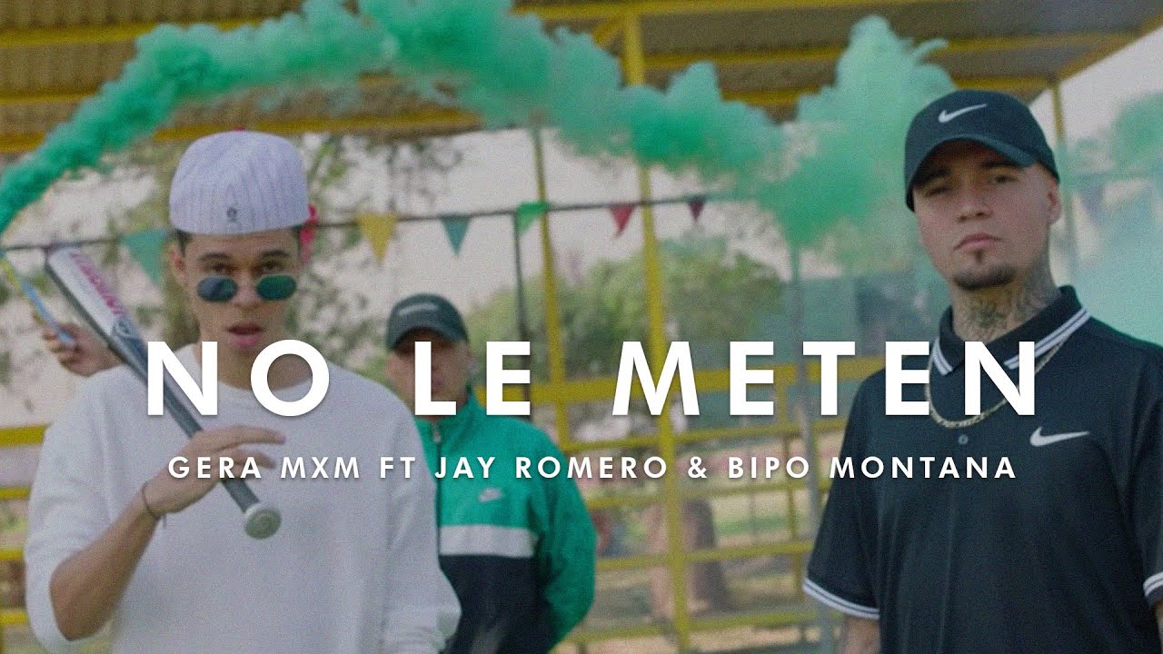 NO LE METEN // GERA MXM FT JAY ROMERO , BIPO MONTANA