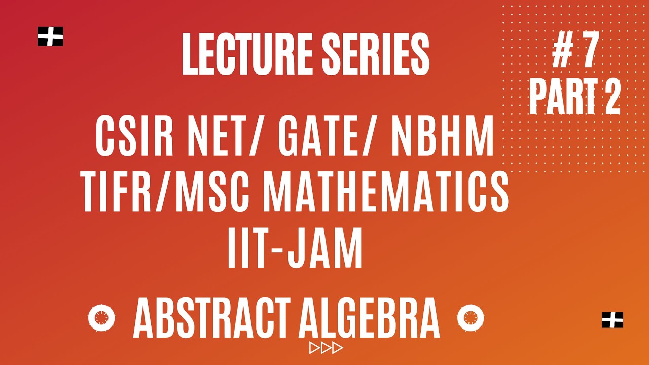 CSIR NET GATE NBHM TIFR MSc Mathematics IIT JAM Abstract Algebra Lecture 7 Part 2