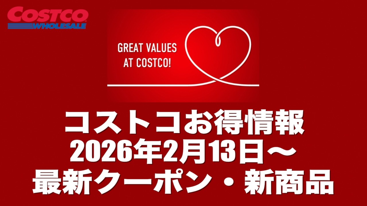 【コストコお得情報】2026年2月13日〜 GREAT VALUES AT COSTCO! / 最新クーポン / 新商品 / COSTCO