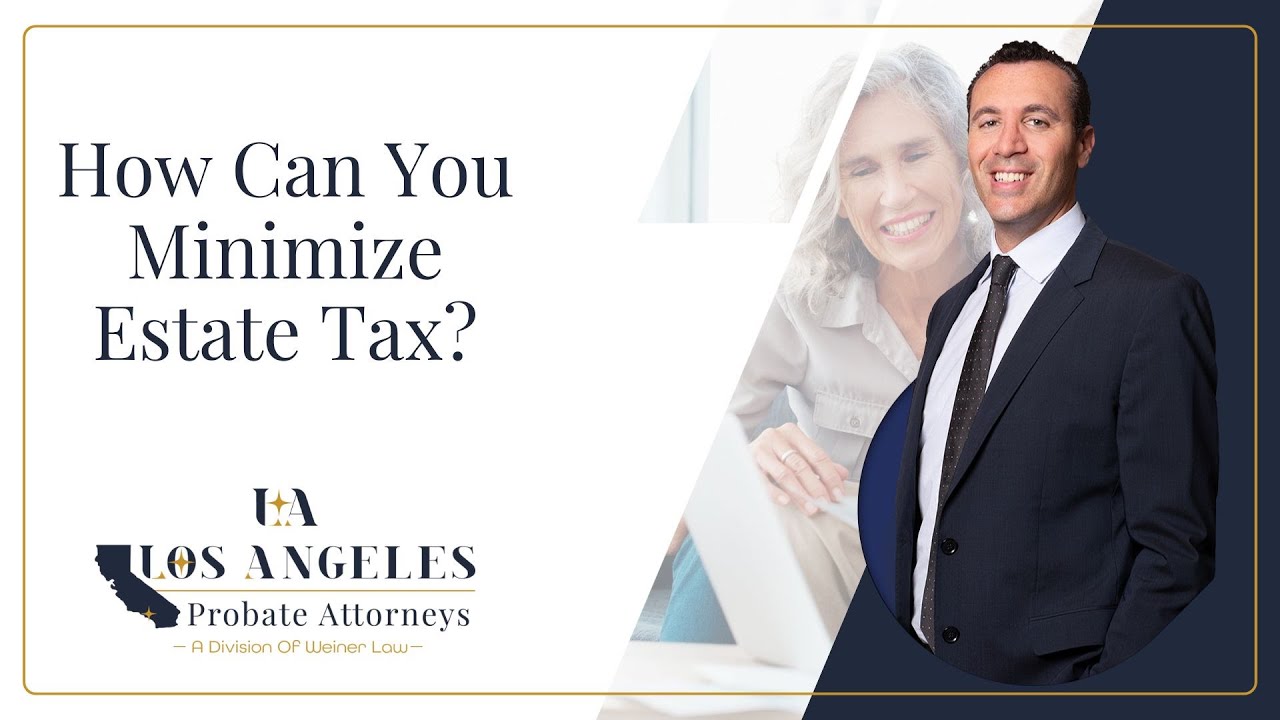 How Can You Minimize Estate Tax? | Los Angeles Probate Attorneys