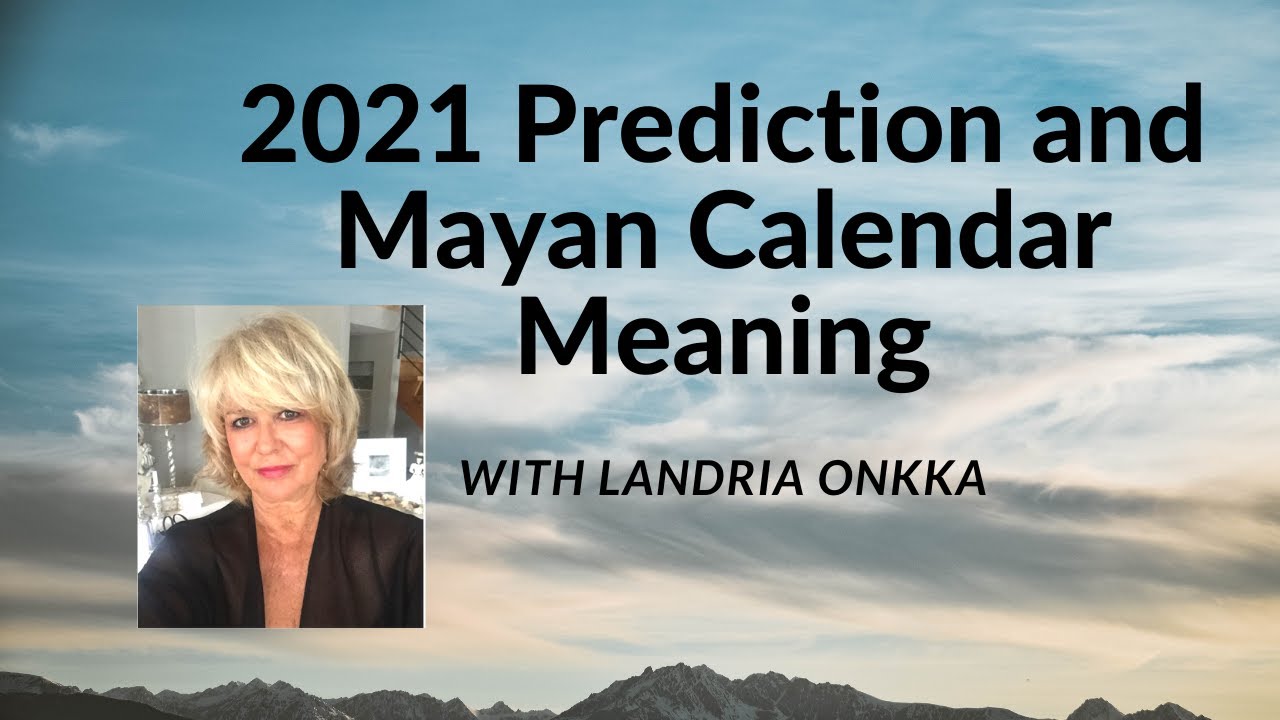 PREDICTION 2021 and Mayan Calendar Meaning with Landria Onkka