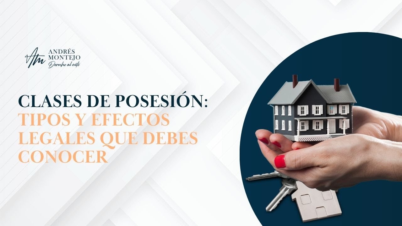Clases de Posesión: Tipos y efectos legales que debes conocer