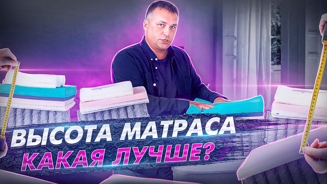 Как выбрать матрас? Какая высота матраса должна быть? Высота матраса, как выбрать.