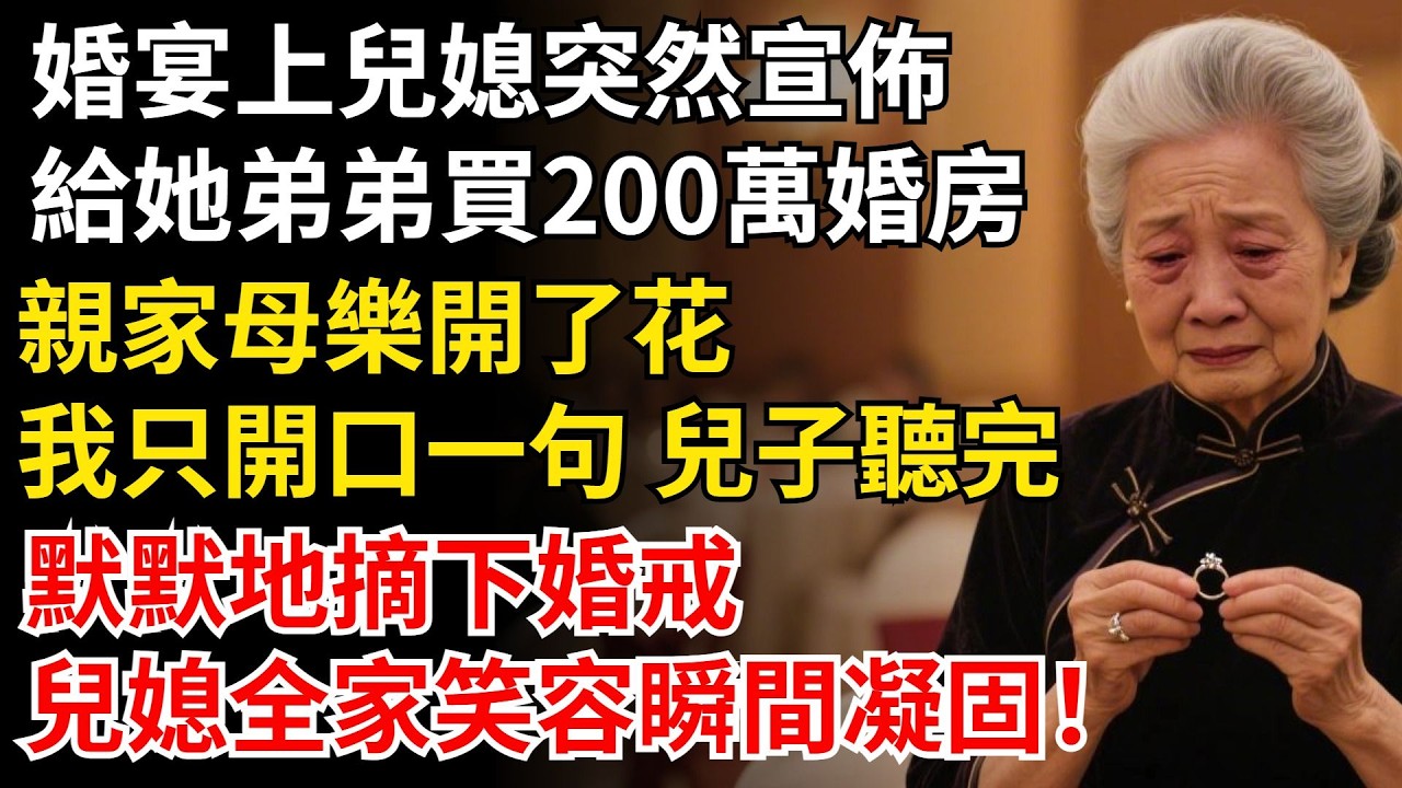 婚宴上兒媳突然宣布，給她弟弟買200萬婚房，親家母樂開了花，我只開口一句兒子聽完，默默地摘下婚戒，兒媳全家笑容瞬間凝固！#晚年生活#中老年生活#為人處世#生活經驗#情感故事#幸福人生