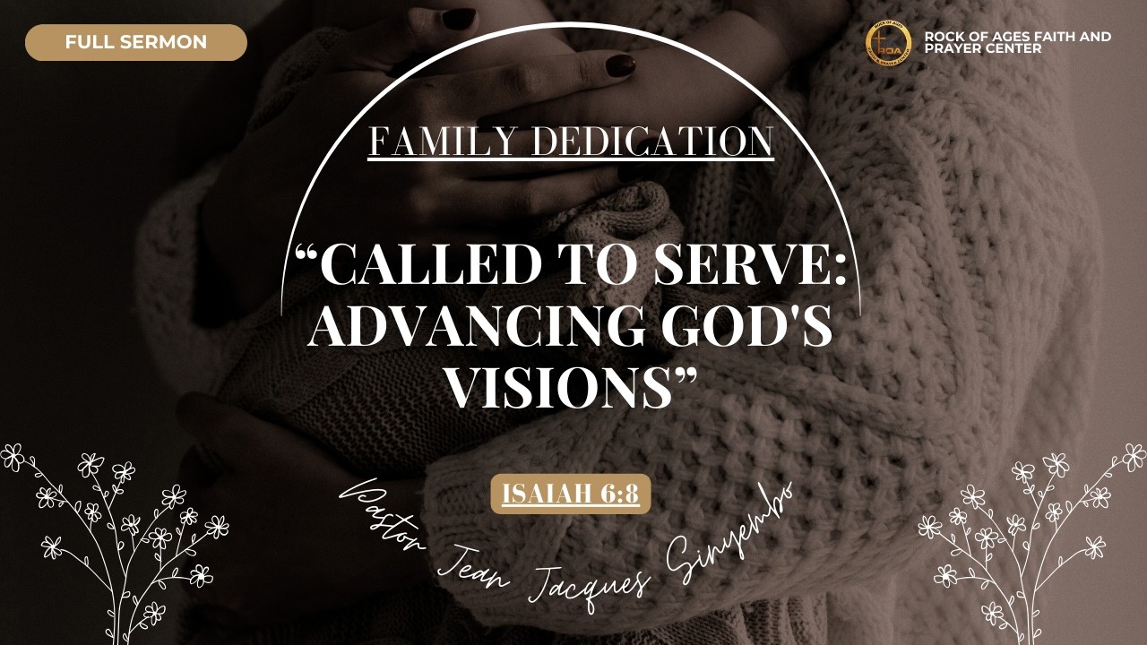 Family Dedication Sermon: “Called to Serve: Advancing God's Vision