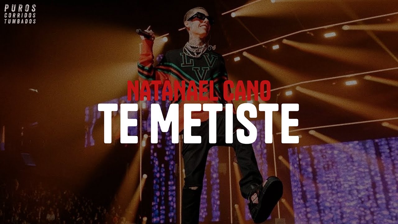 NATANAEL CANO - TE METISTE (letra)