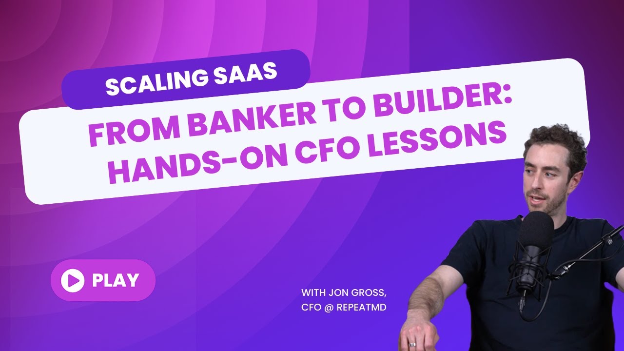 From Banker to Builder: Hands-On CFO Lessons for SaaS, with Jon Gross