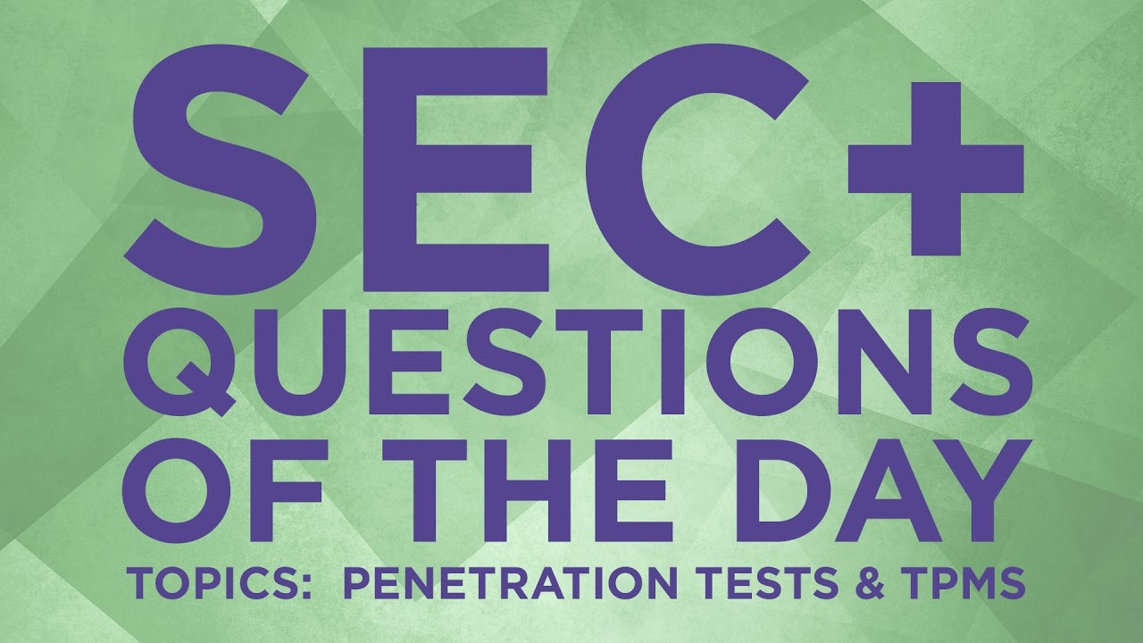 Security+ Practice Questions of the Day from IT Dojo - #23 - Penetration Tests and TPMs