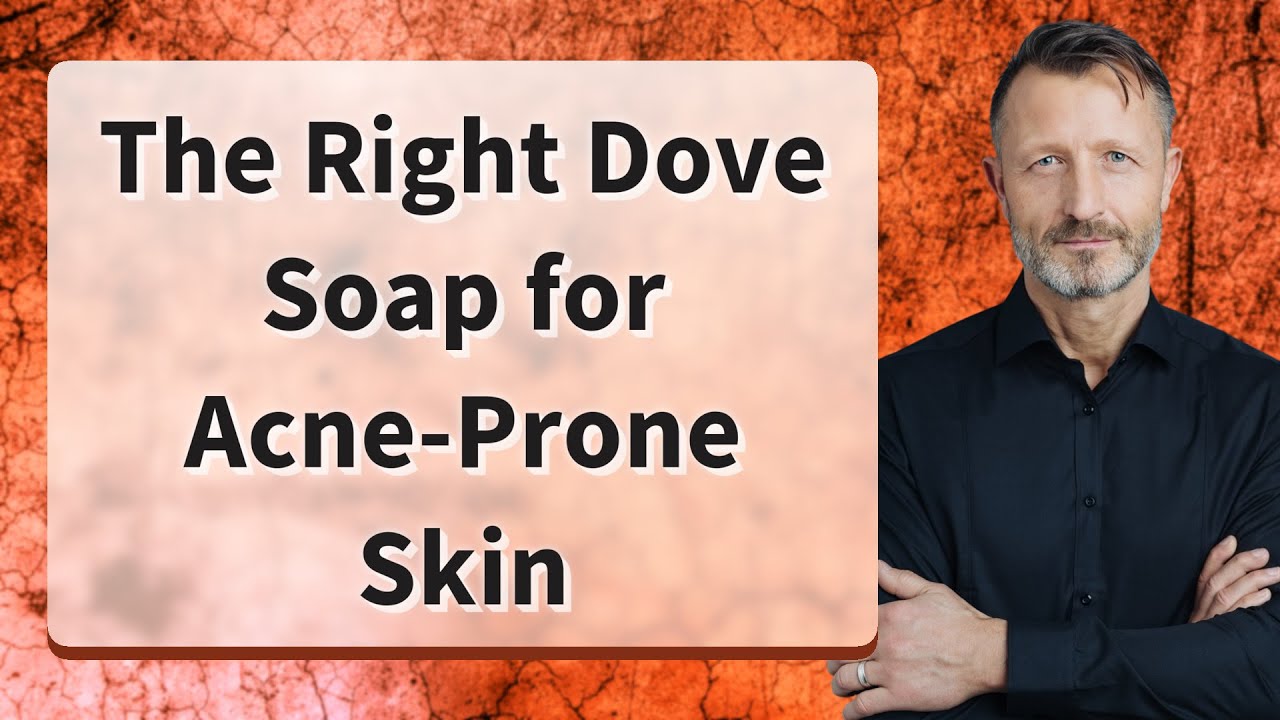 The Right Dove Soap for Acne-Prone Skin