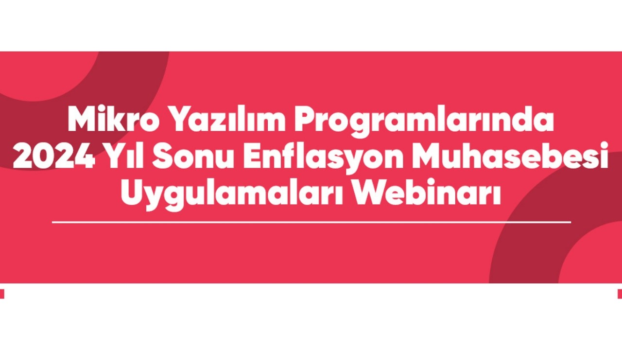 Mikro Yazılım Programlarında 2024 Yıl Sonu Enflasyon Muhasebesi Uygulamaları Webinarı