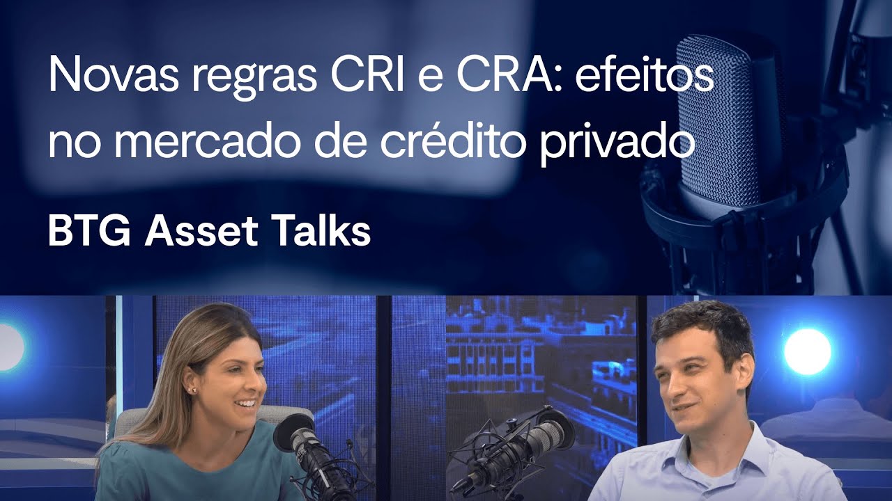Novas regras CRI e CRA: efeitos no mercado de crédito privado | BTG Asset Talks #5