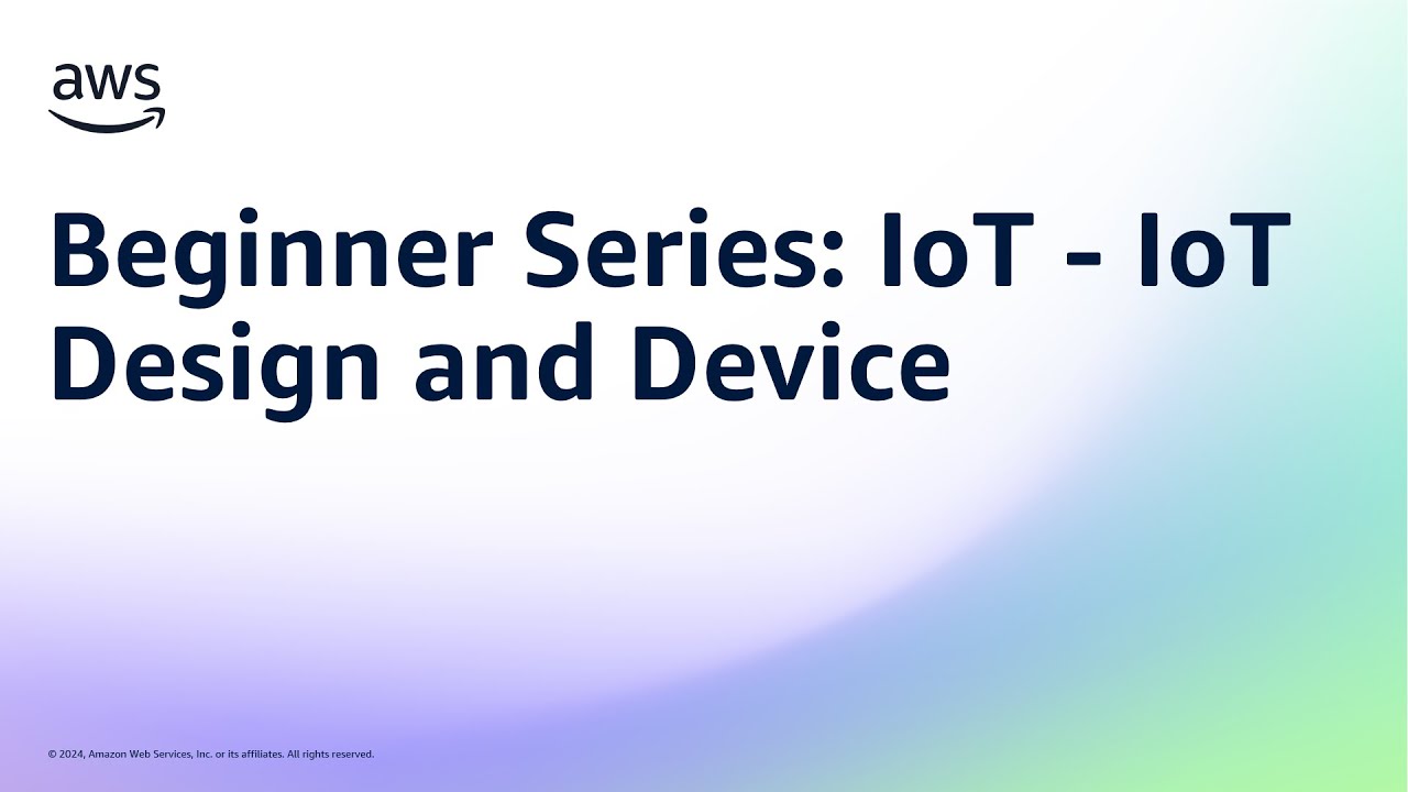 Beginner Series: IoT - IoT Design and Device | Amazon Web Services