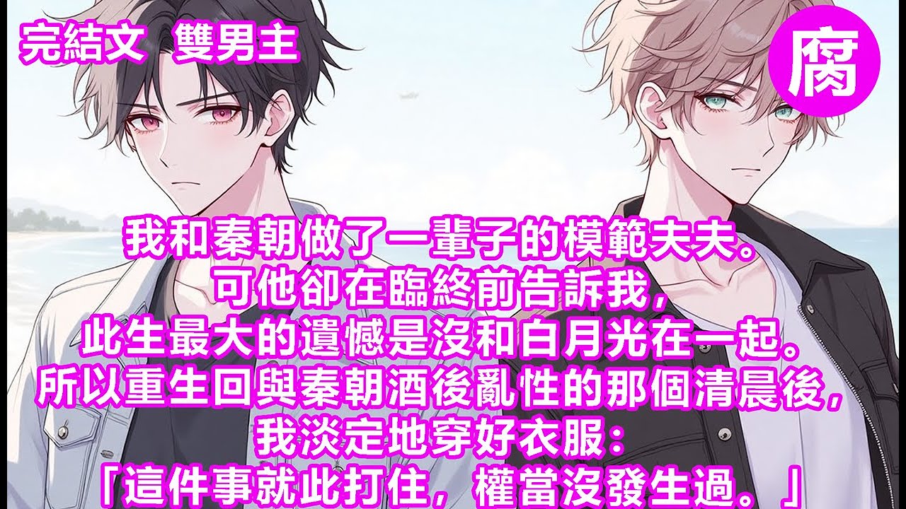 【完結】上一世，我迎著秦朝茫然的目光磕磕絆絆地訴說自己對他的傾慕，而他出於責任感畢業後就與我出國結婚。秦朝用半生為我編織一場美夢。他沒有對不起我。所以這一世，換我來成全他。#雙男主 #manhwa
