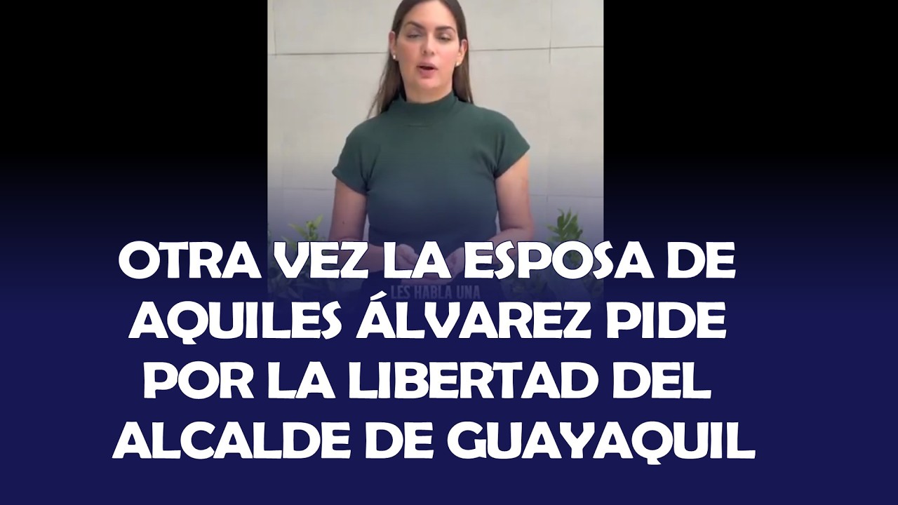 OTRA VEZ LA ESPOSA DE AQUILES ÁLVAREZ PIDE POR LA LIBERTAD DEL ALCALDE DE GUAYAQUIL