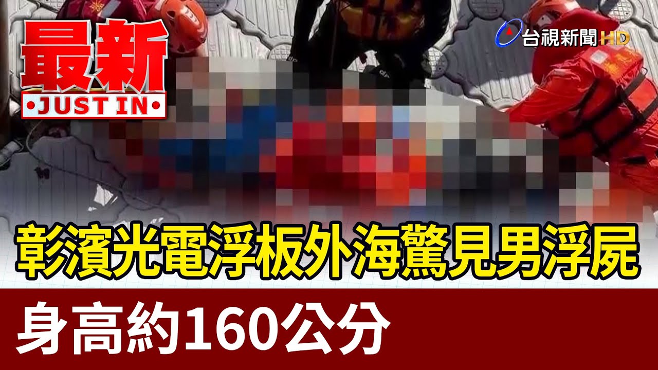 彰濱光電浮板外海驚見男浮屍 身高約160公分【最新快訊】