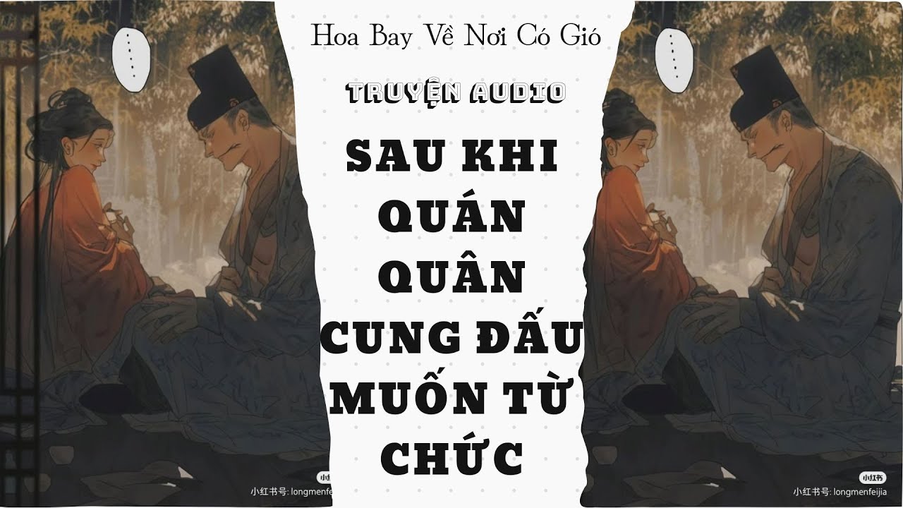 [Truyện audio] - SAU KHI QUÁN QUÂN CUNG ĐẤU MUỐN TỪ CHỨC - Hoa Bay Về Nơi Có Gió #audio #audiocodai