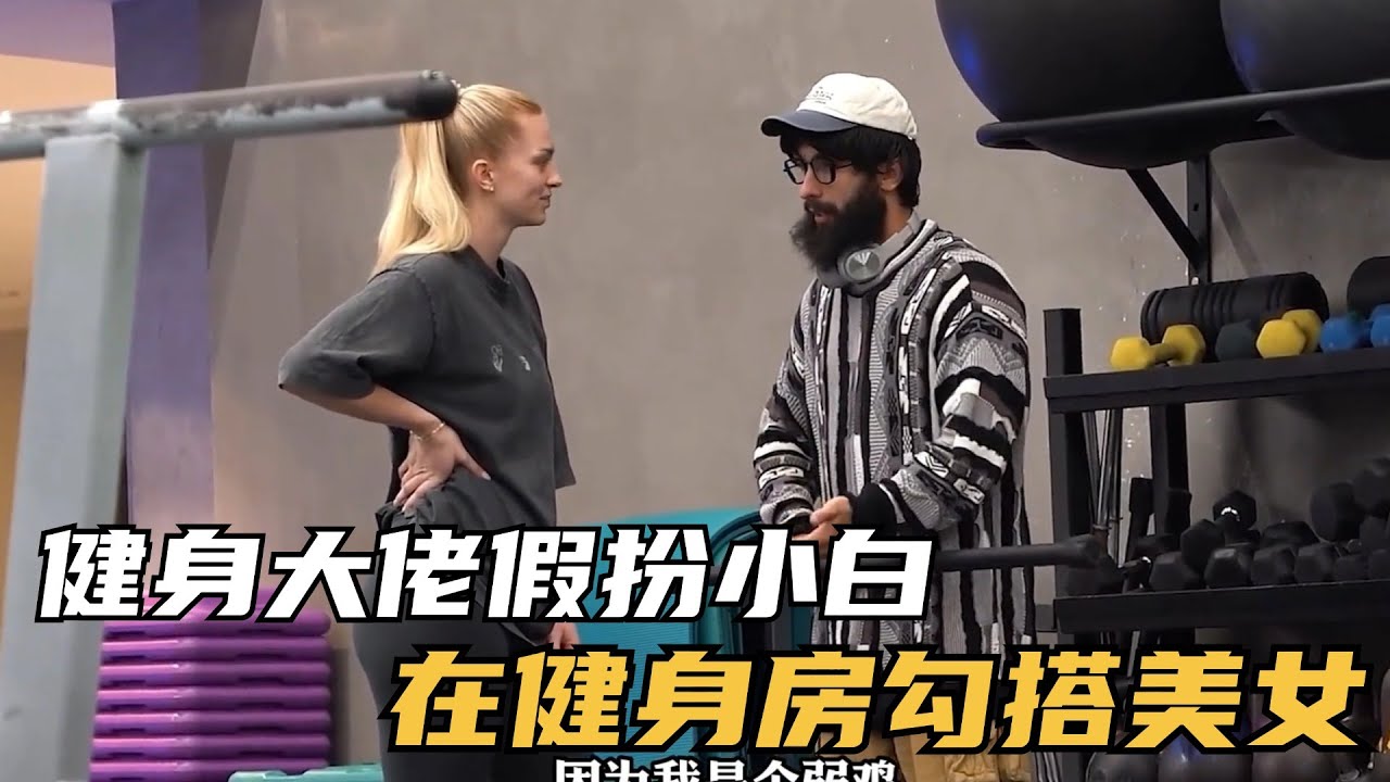 【合集】力量举大佬假装成小白，去健身房勾搭美女