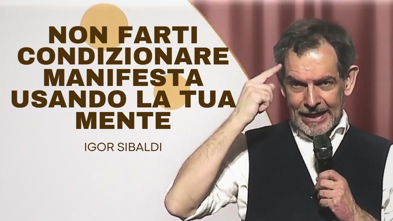 Igor Sibaldi - Non Farti Condizionare, Manifesta Usando La Tua Mente