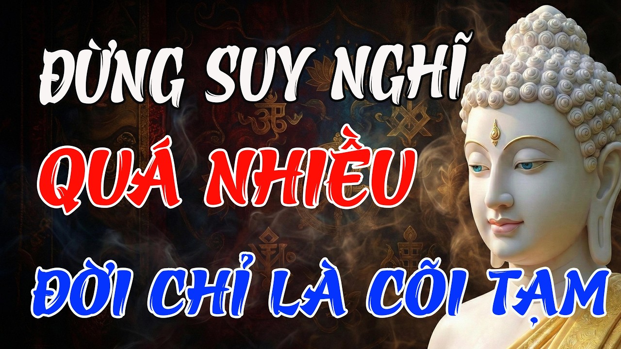 Lời Phật Dạy: Vạn Sự Tùy Duyên – Càng Suy Nghĩ Càng Thêm Khổ, Học Cách Buông Xả Để Đời Thanh Thản