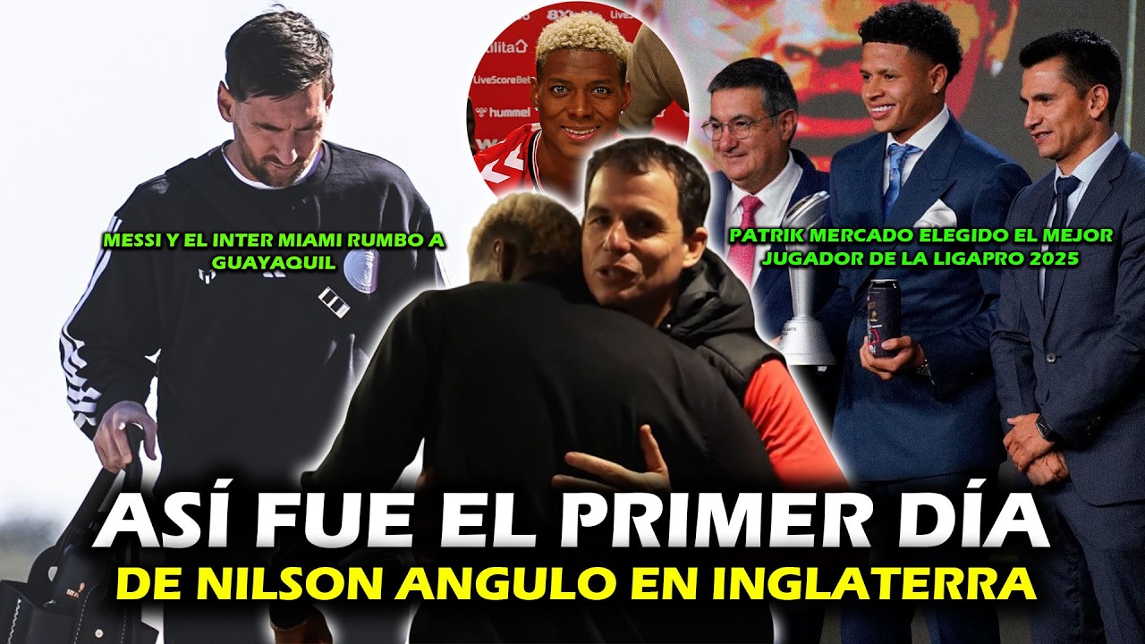 ASÍ FUE EL PRIMER DÍA DE NILSON ANGULO EN INGLATERRA 🔥 | MESSI RUMBO A GYE | PATRIK MERCADO EL PRO25