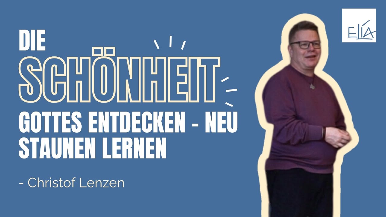 Die Schönheit Gottes entdecken - neu staunen lernen | Christof Lenzen