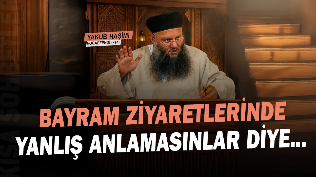 Bayram Ziyaretlerinde İslam'ı Linç Ediyoruz | Yakub Haşimi Hocaefendi (ksa)