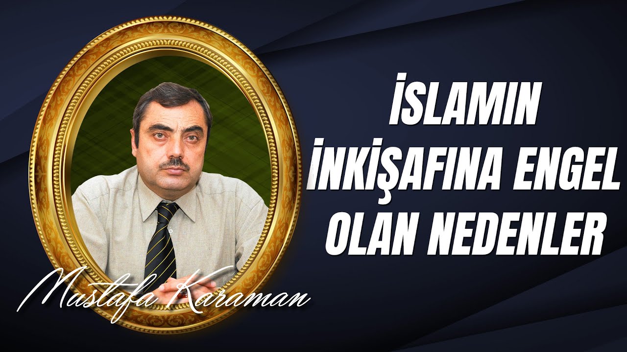 Mustafa Karaman - İslamın İnkişafına Engel Olan Nedenler Nelerdir?