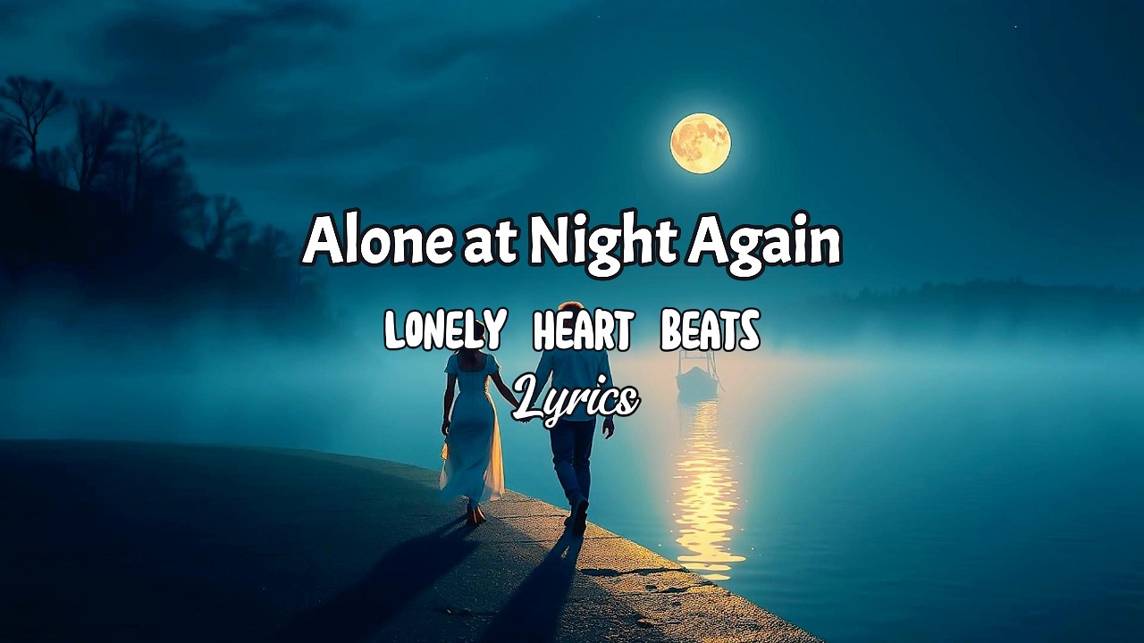 Alone at Night Again | Lonely Heart Beats 💔 Sad Love Song Lyrics