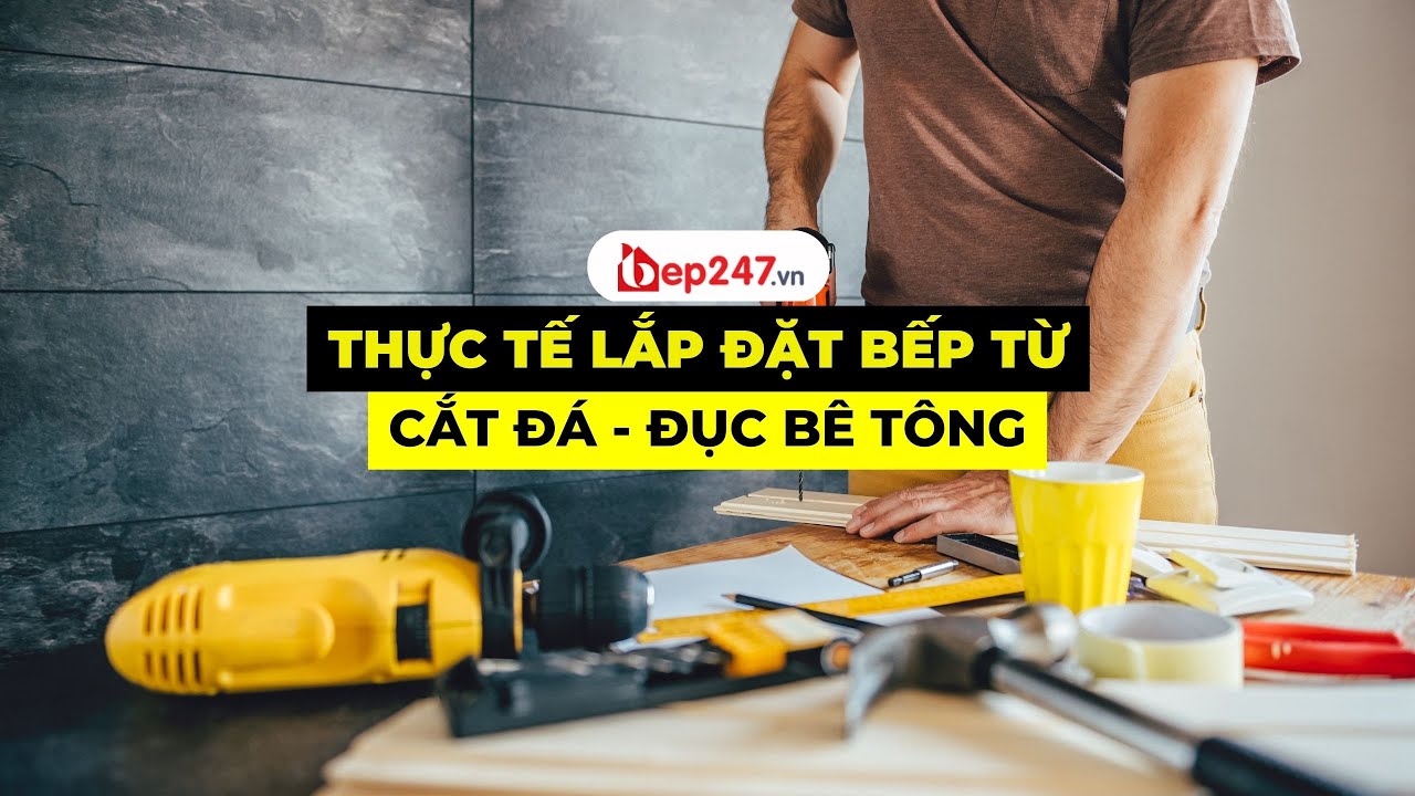 Thi Công Cắt Đá Đục Bê Tông Lắp Bếp Từ | Thực Tế Lắp Đặt | BEP247.vn
