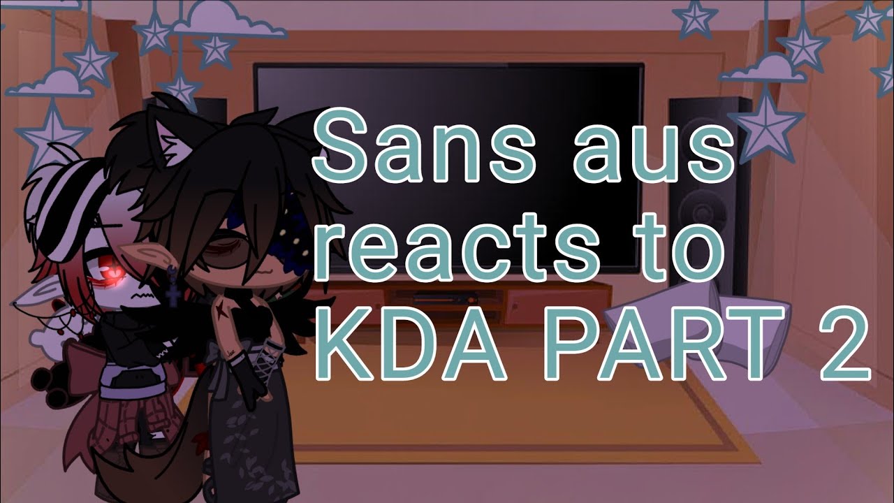Sans aus reacts to KDA //my au//Gacha_MasterO856//Enjoy//part 2