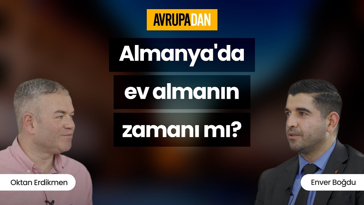 Almanya'da ev almanın zamanı mı? Oktan Erdikmen ve Enver Boğdu