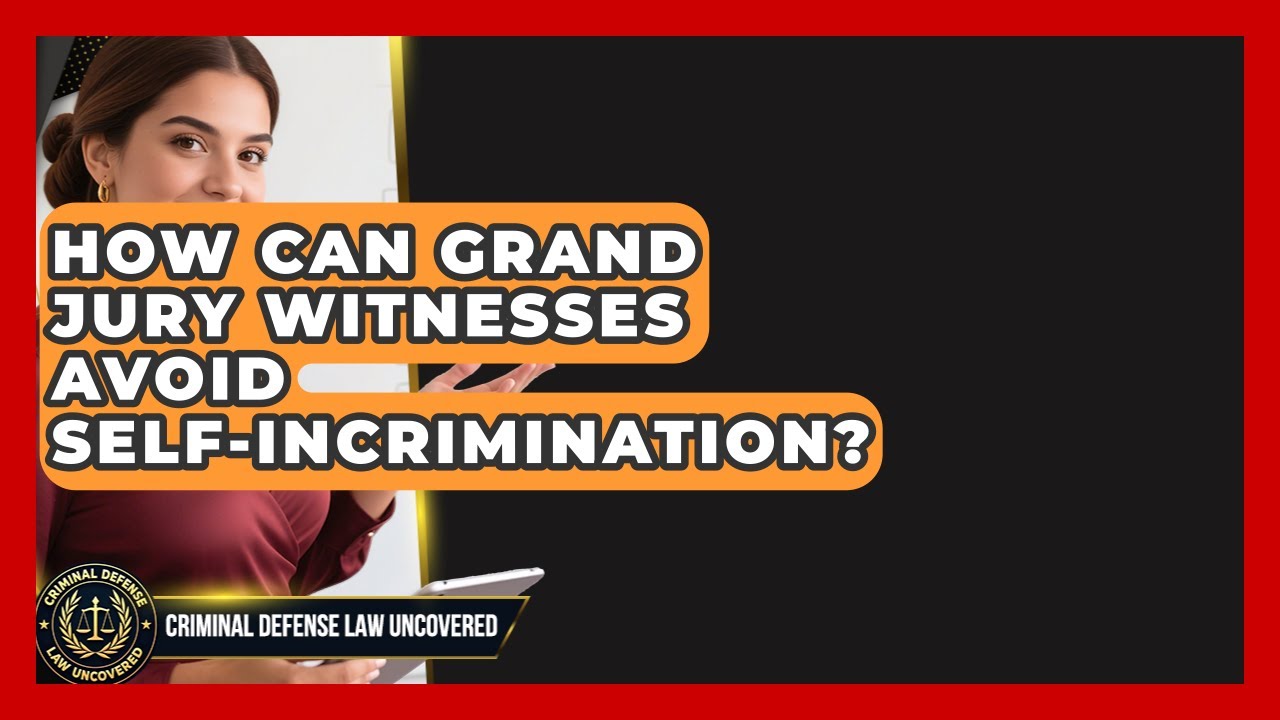 How Can Grand Jury Witnesses Avoid Self-incrimination? - Criminal Defense Law Uncovered