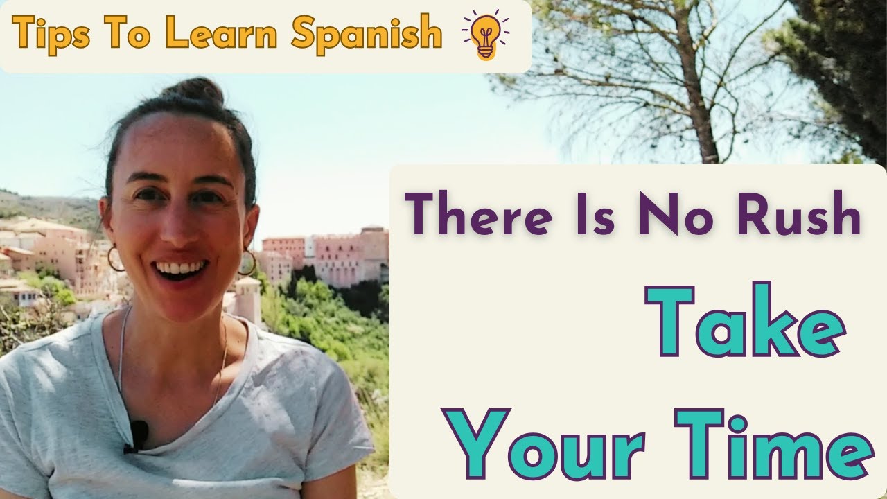 There Is No Rush, Take Your Time - Tips To Learn Spanish