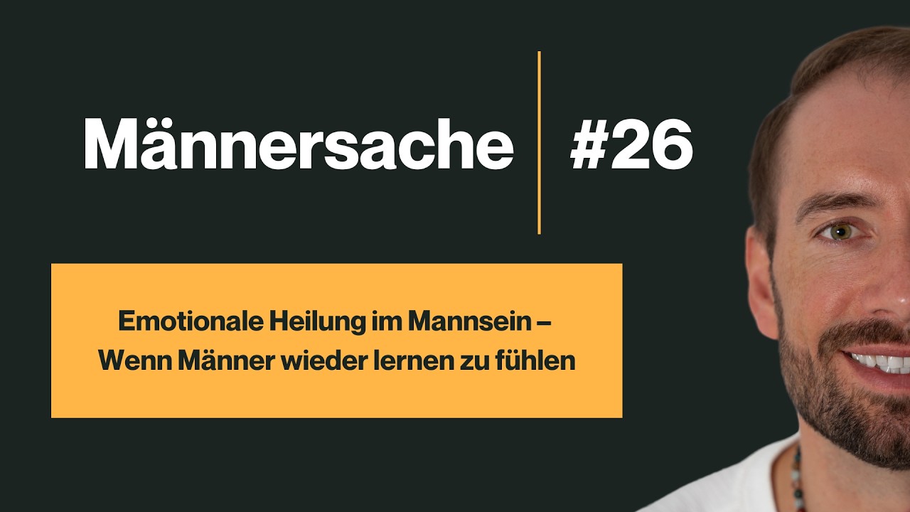 #26 - Emotionale Heilung im Mannsein – Wenn Männer wieder lernen zu fühlen