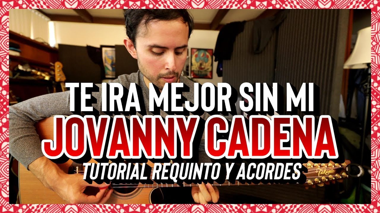 Te Ira Mejor Sin Mi - JOVANNY CADENA - Tutorial - REQUINTO - ACORDES - Guitarra
