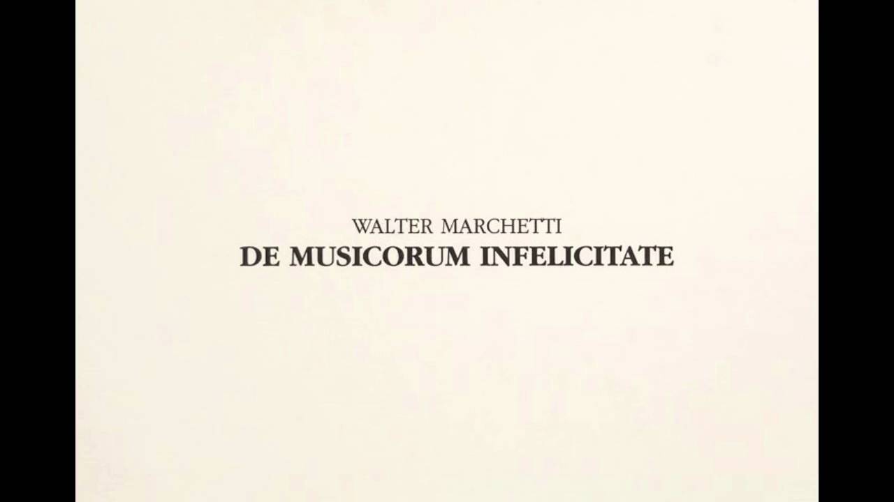 Walter Marchetti - De Musicorum Infelicitate
