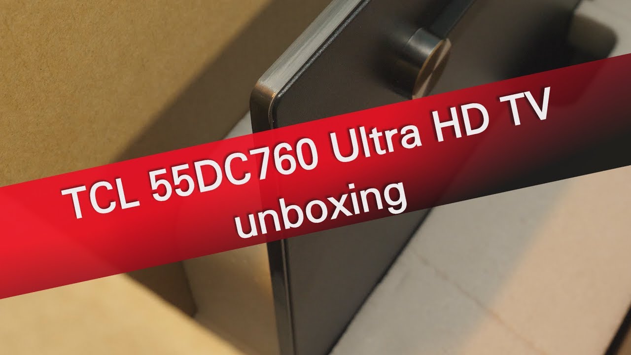 TCL 55DC760 Ultra HD Android TV unboxing