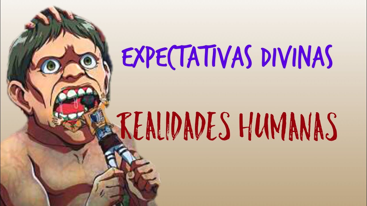 Expectativas divinas - Realidades humanas