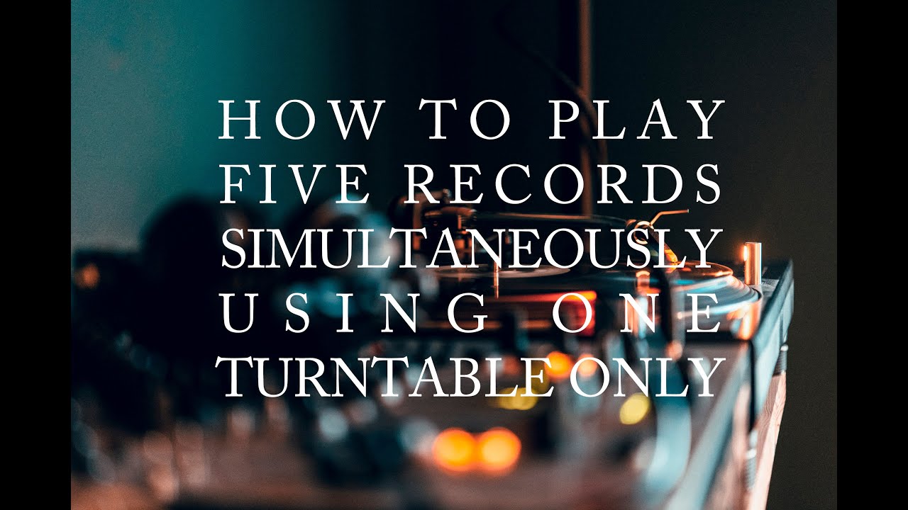 HOW TO PLAY 5 RECORDS SIMULTANEOUSLY USING ONE TURNTABLE ONLY