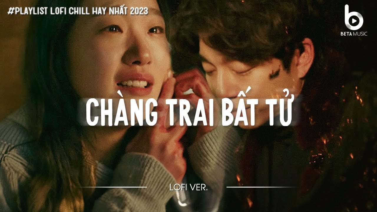 Ch&agrave;ng Trai Bất Tử (Lofi Ver.) - Đ&acirc;y L&agrave; Lời Nhắn Cuối C&ugrave;ng Anh Viết... | Nhạc Lofi Chill Hot TikTok