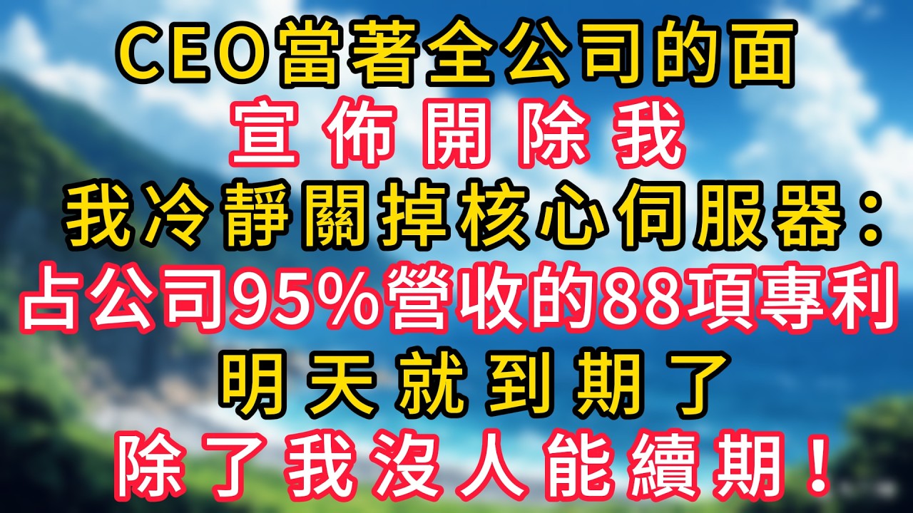 CEO當著全公司的面宣佈開除我，我冷靜關掉核心伺服器：&ldquo;占公司95%營收的88項專利，明天就到期了，除了我沒人能續期&rdquo;！#幸福生活#為人處世#生活經驗#情感故事