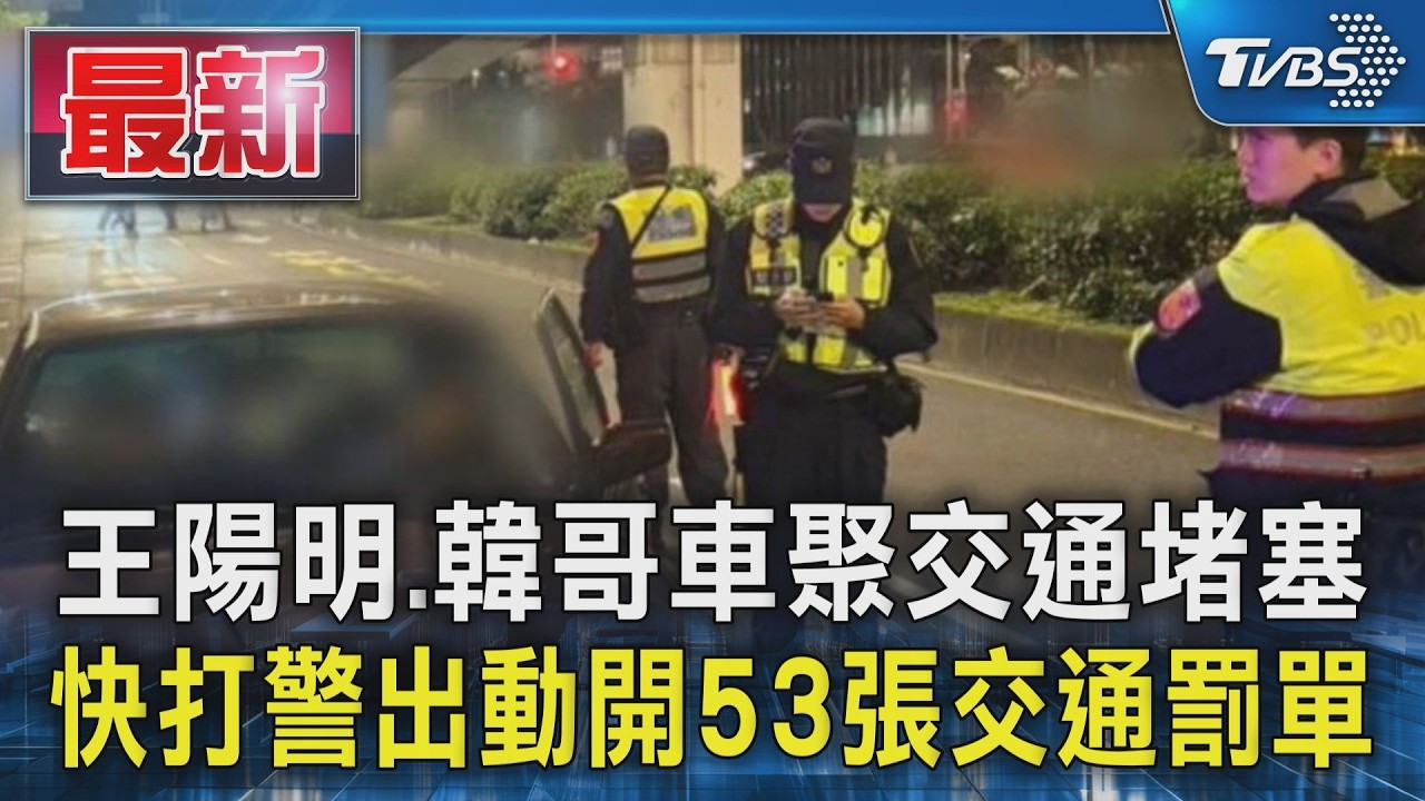 王陽明.韓哥車聚交通堵塞 快打警出動開53張交通罰單｜TVBS新聞 @TVBSNEWS01