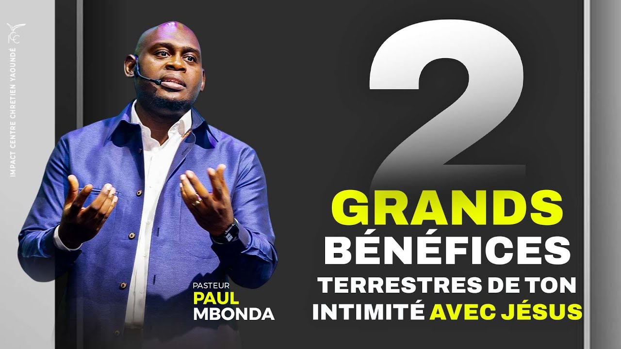 2 GRANDS BÉNÉFICES TERRESTRES DE TON INTIMITÉ AVEC JÉSUS    -  PASTEUR PAUL MBONDA