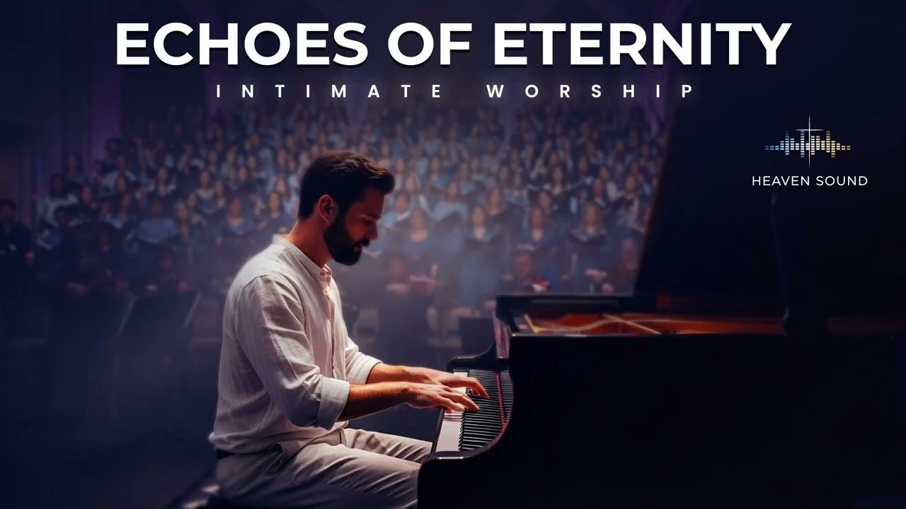 Echoes of Eternity INTIMATE WORSHIP| Piano & Choir Sounds Reflecting Heaven and the Eternal Presence